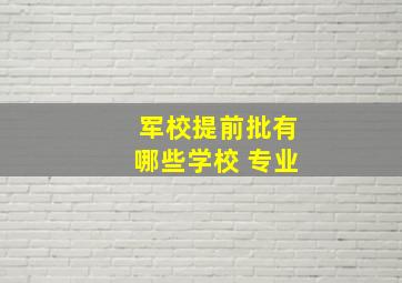 军校提前批有哪些学校 专业